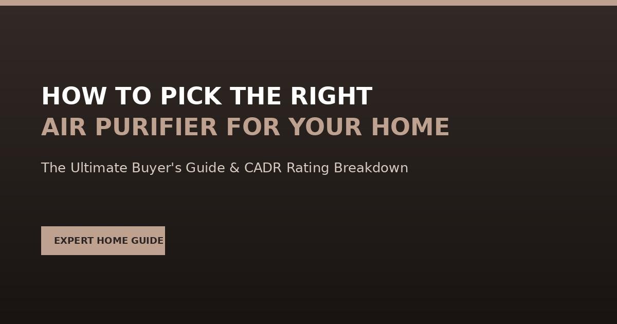 How to Pick the Right Air Purifier for Your Home: The Ultimate Buyer's Guide